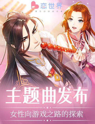 星河互动《恋世界》主题曲发布  女性向游戏之路的探索