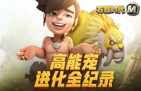 进化吧！我的宠物伙伴！——《石器时代M》高能宠进化全纪录