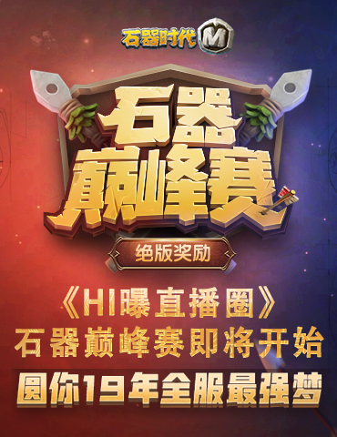 《HI曝直播圈》石器巅峰赛即将开始，赢绝版奖励，圆你最强梦