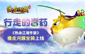 行走的毒药 《热血江湖手游》橡皮河豚坐骑上线