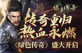 传奇重归 热血永燃《绿色传奇》盛大开启