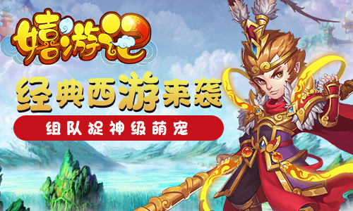 经典西游《嬉游记》组队捉神级萌宠