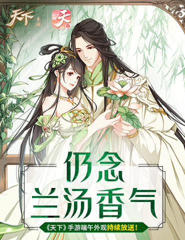 仍念兰汤香气，《天下》手游端午外观持续放送！