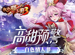 白色情人节高甜预警，《放开那三国3》好礼不停